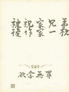 被祝家兄弟共享后作家一枚夹心饼