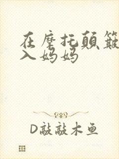 在摩托颠簸中进入妈妈