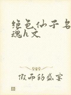 绝色仙子名器销魂h文