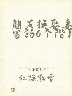 朋友换娶妻后相处的6个阶段