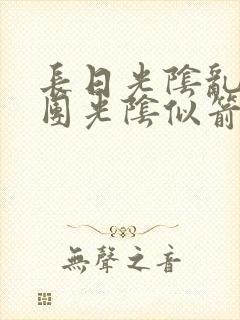 长日光阴乱作一团光阴似箭无弹窗