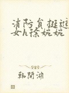 消防员挺进乖乖女h徐婉婉