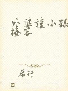 外婆让小孙女去接客