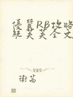 优质RB攻略系统芙芙全文免费