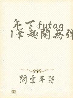 年下futagl笔趣阁无弹窗