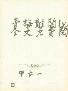 青梅难哄1v1全文免费阅读小说