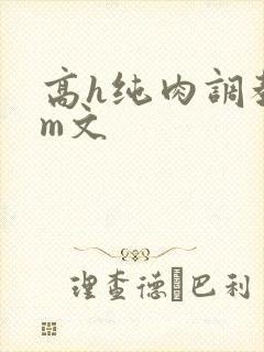 高h纯肉调教sm文