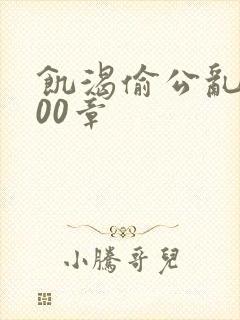 饥渴偷公乱第400章