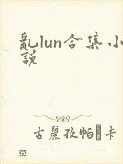 乱lun合集小说