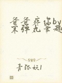 爸爸疼你by心寒弹丸笔趣阁