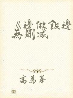 《边做饭边躁》无删减