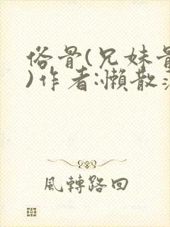 俗骨(兄妹骨科)作者:懒散蒲公英