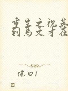 重生之祝英台遇到马文才在线阅读