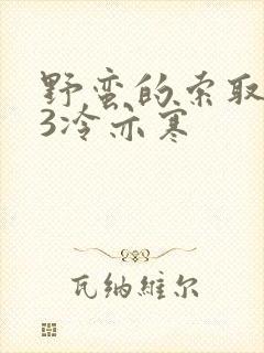 野蛮的索取1V3冷亦寒