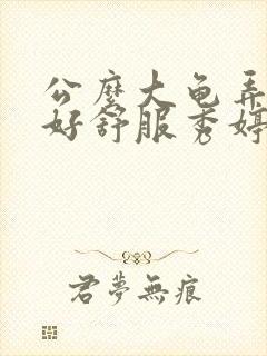 公么大龟弄得我好舒服秀婷视频