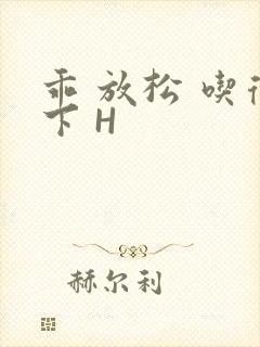 乖 放松 吃得下 H