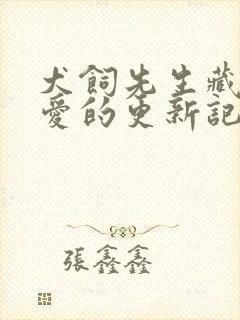 犬饲先生藏不住爱的更新记录