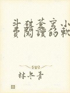 斗破苍穹小说免费阅读的软件