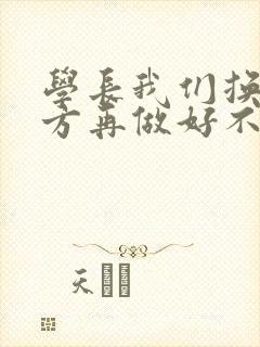 学长我们换个地方再做好不好