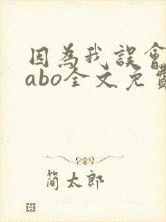 因为我误会glabo全文免费阅读