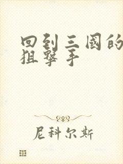 回到三国的特种狙击手