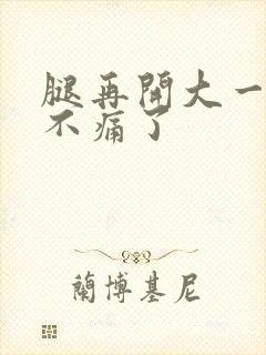 腿再开大一点就不痛了