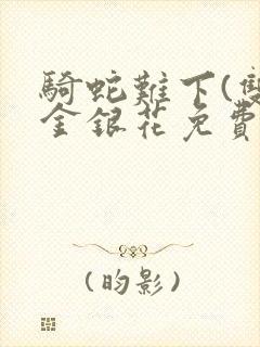 骑蛇难下(双)金银花免费