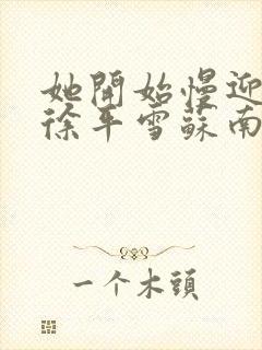 她开始慢迎迎合徐平雪苏南风