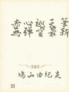 赤心巡天笔趣阁无弹窗最新