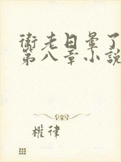 卫老日晕了淑蓉第八章小说