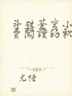 斗破苍穹小说免费阅读的软件