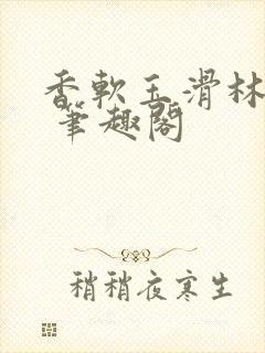 香软玉滑林芍药 笔趣阁