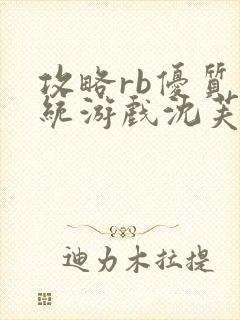 攻略rb优质系统游戏沈芙原文