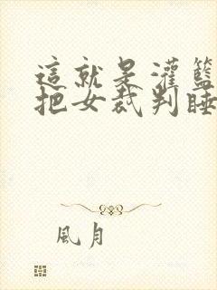 这就是灌篮球员把女裁判睡了