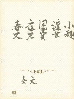 春夜困渡小说全文免费笔趣阁无弹窗