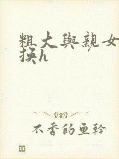 粗大与亲女伦交换h