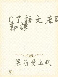 C了语文老师一节课