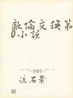 敌伦交换第150小说