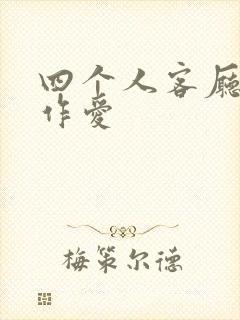 四个人客厅交换作爱