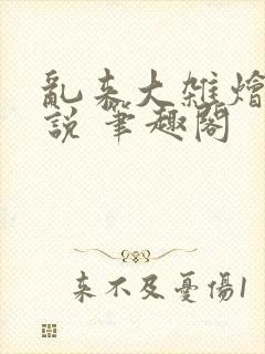 乱来大杂烩 小说 笔趣阁