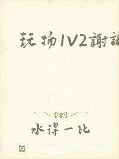 玩物1V2谢识