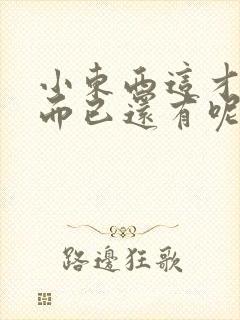 小东西这才一根而已还有呢