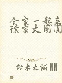 全家一起来黄霞徐家大团圆