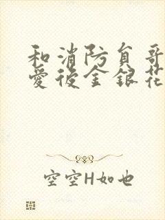 和消防员哥哥恋爱后金银花趣笔阁