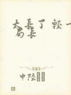 太长了 轻一点 局长