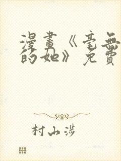 漫画《毫无保留的她》免费阅读