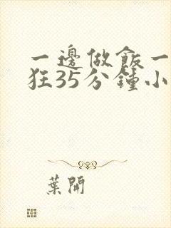 一边做饭一边躁狂35分钟小说