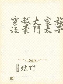 穿越大家族之风流豪门太子爷