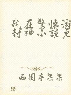 我在惊悚游戏里封神小说免费阅读