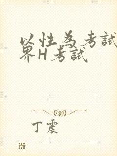 以性为考试的世界H考试